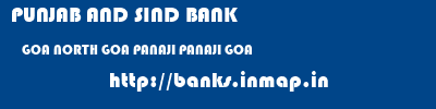 PUNJAB AND SIND BANK  GOA NORTH GOA PANAJI PANAJI GOA  banks information 